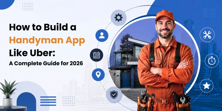 How to Build a Handyman App Like Uber in 2026